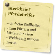 Steckbrief  Pferdehelfer  - einfache Stallhelfer - zum Fttern und Misten der Tiere - Weidegang mit den Tieren.